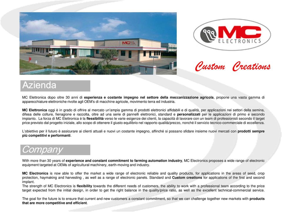 MC Elettronica oggi è in grado di offrire al mercato un ampia gamma di prodotti elettronici affidabili e di qualità, per applicazioni nei settori della semina, difesa delle colture, fienagione e