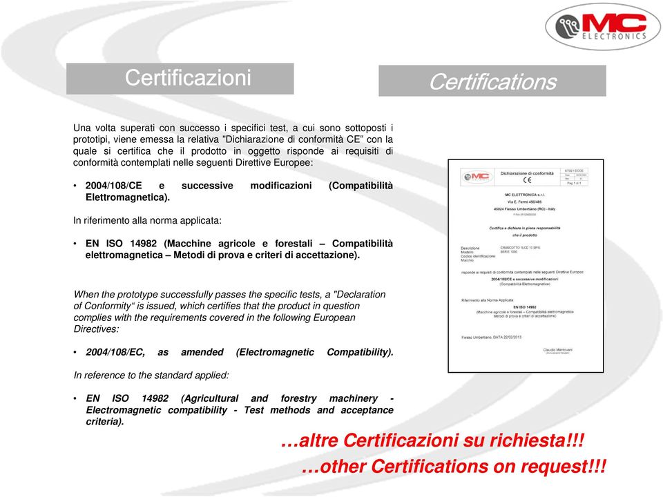 In riferimento alla norma applicata: EN ISO 14982 (Macchine agricole e forestali Compatibilità elettromagnetica Metodi di prova e criteri di accettazione).