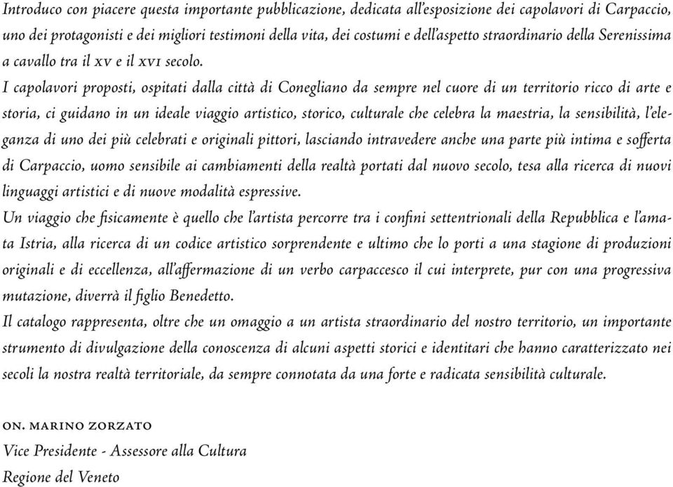 I capolavori proposti, ospitati dalla città di Conegliano da sempre nel cuore di un territorio ricco di arte e storia, ci guidano in un ideale viaggio artistico, storico, culturale che celebra la