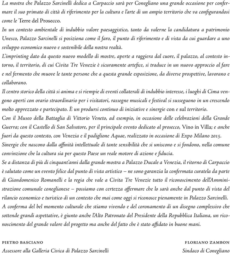 In un contesto ambientale di indubbio valore paesaggistico, tanto da valerne la candidatura a patrimonio Unesco, Palazzo Sarcinelli si posiziona come il faro, il punto di riferimento e di vista da