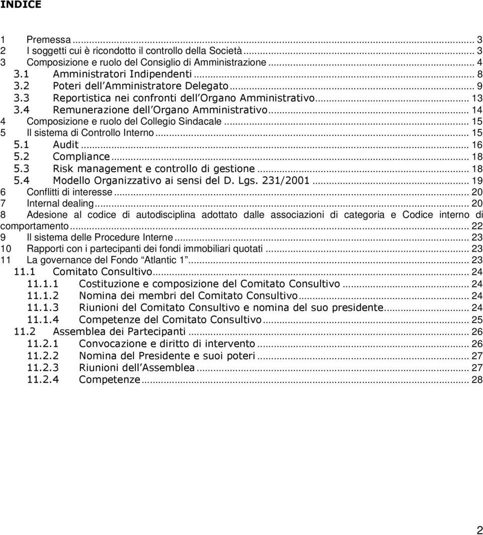 .. 14 4 Composizione e ruolo del Collegio Sindacale... 15 5 Il sistema di Controllo Interno... 15 5.1 Audit... 16 5.2 Compliance... 18 5.3 Risk management e controllo di gestione... 18 5.4 Modello Organizzativo ai sensi del D.