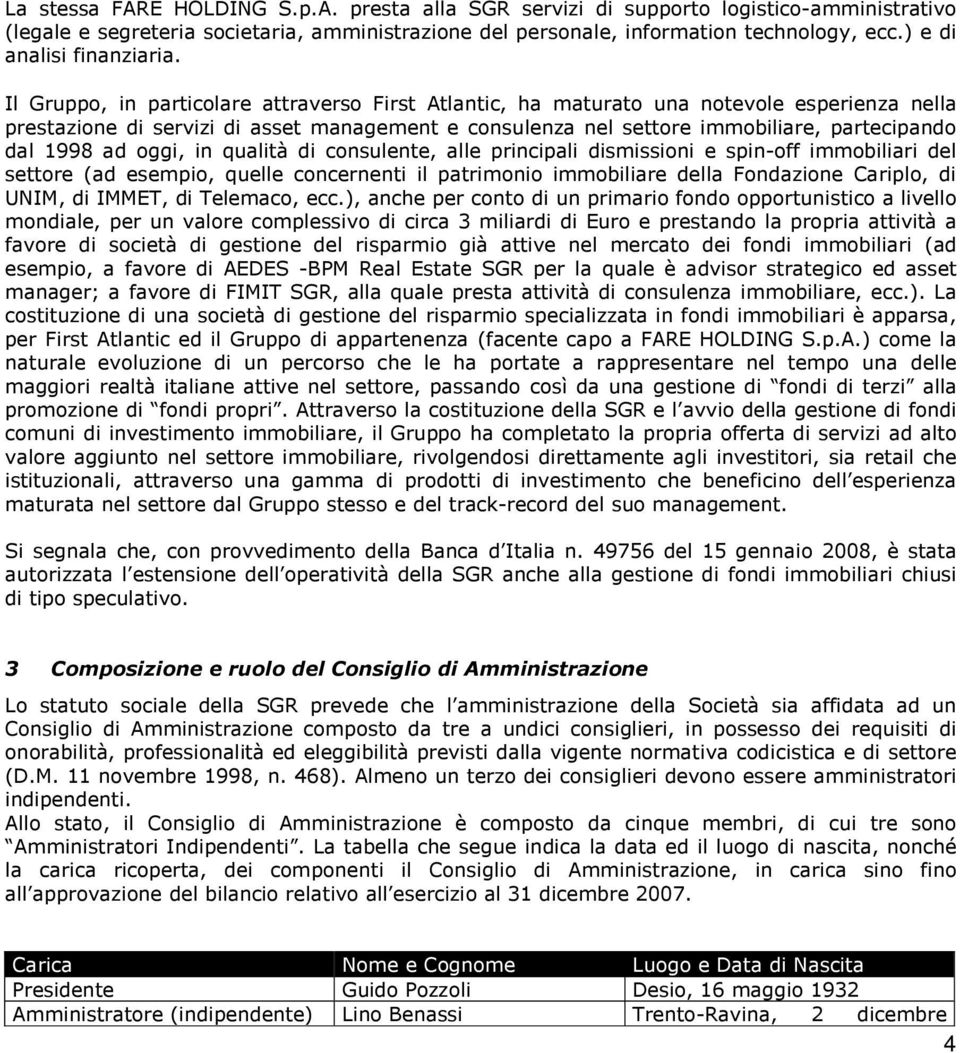 Il Gruppo, in particolare attraverso First Atlantic, ha maturato una notevole esperienza nella prestazione di servizi di asset management e consulenza nel settore immobiliare, partecipando dal 1998