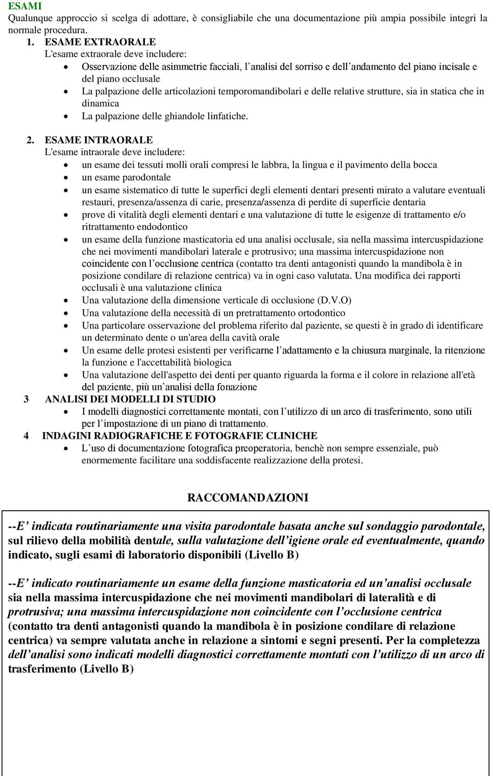 articolazioni temporomandibolari e delle relative strutture, sia in statica che in dinamica La palpazione delle ghiandole linfatiche. 2.