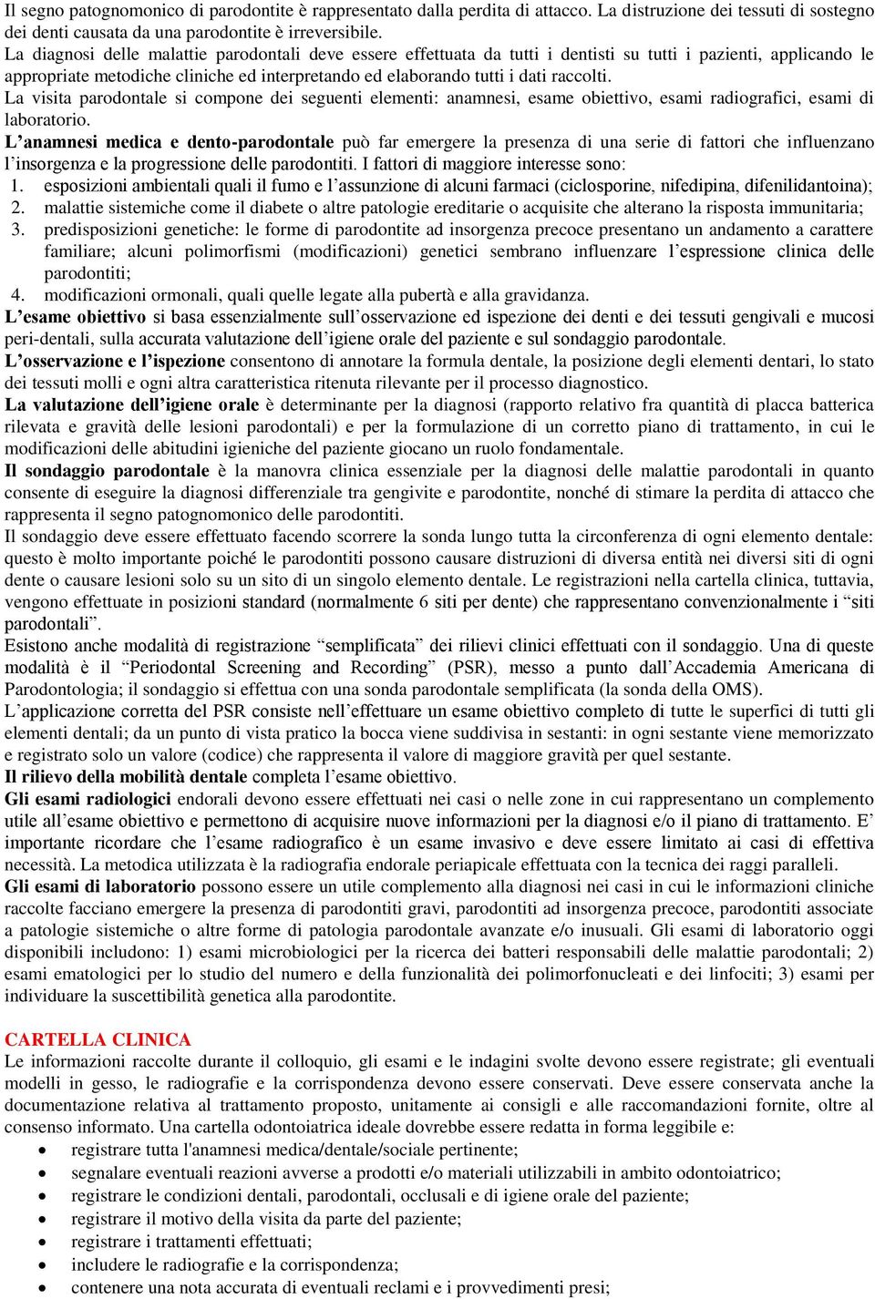 raccolti. La visita parodontale si compone dei seguenti elementi: anamnesi, esame obiettivo, esami radiografici, esami di laboratorio.