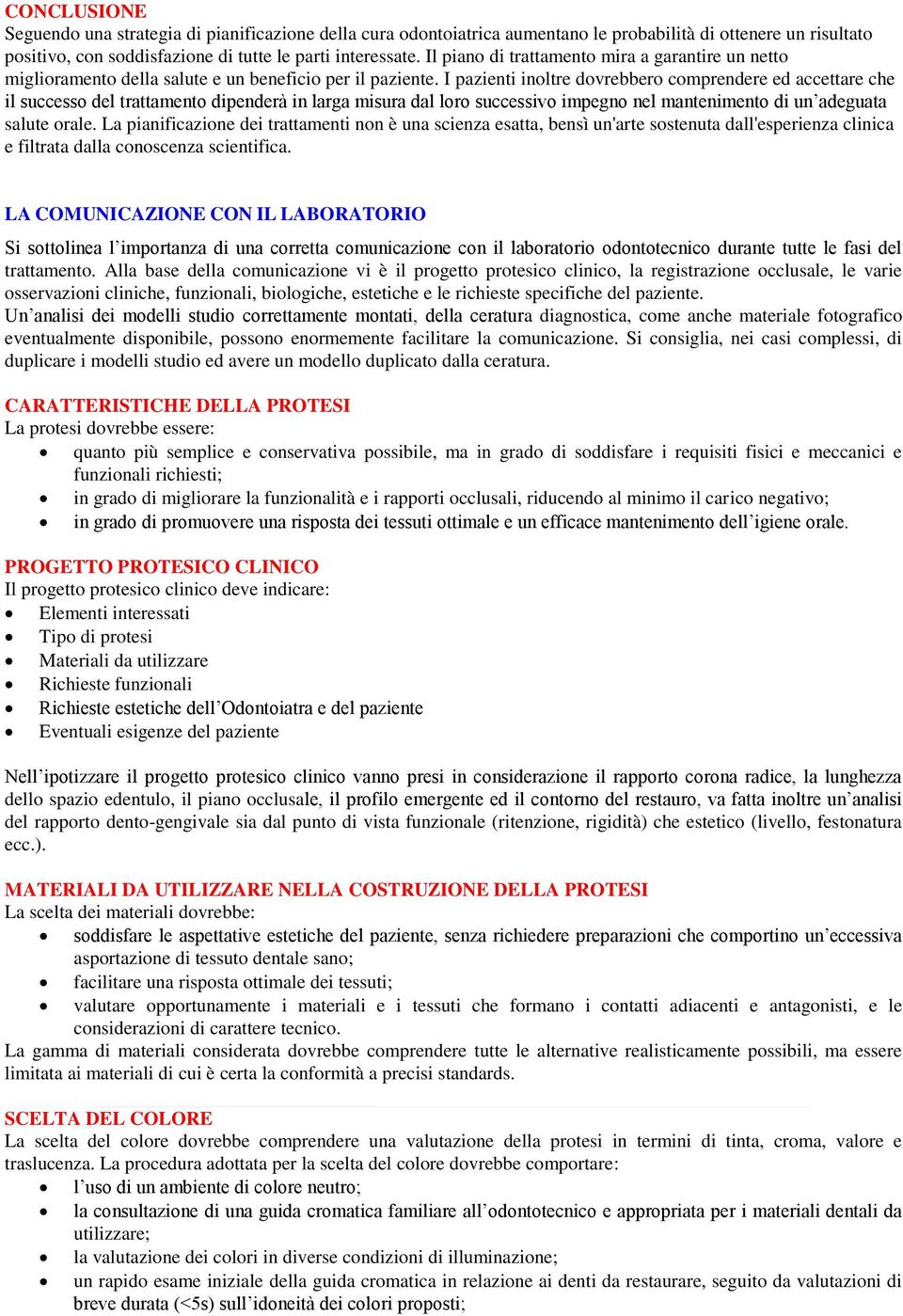 I pazienti inoltre dovrebbero comprendere ed accettare che il successo del trattamento dipenderà in larga misura dal loro successivo impegno nel mantenimento di un adeguata salute orale.