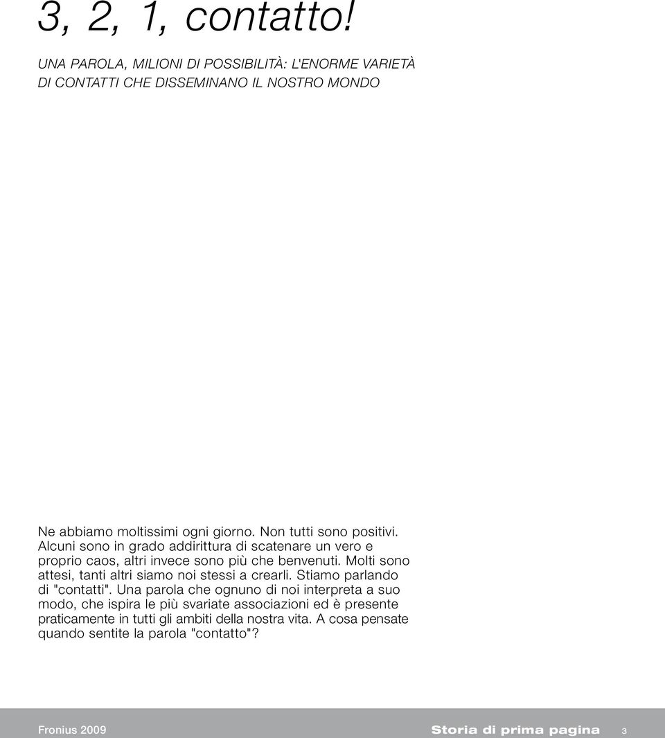 Molti sono attesi, tanti altri siamo noi stessi a crearli. Stiamo parlando di "contatti".