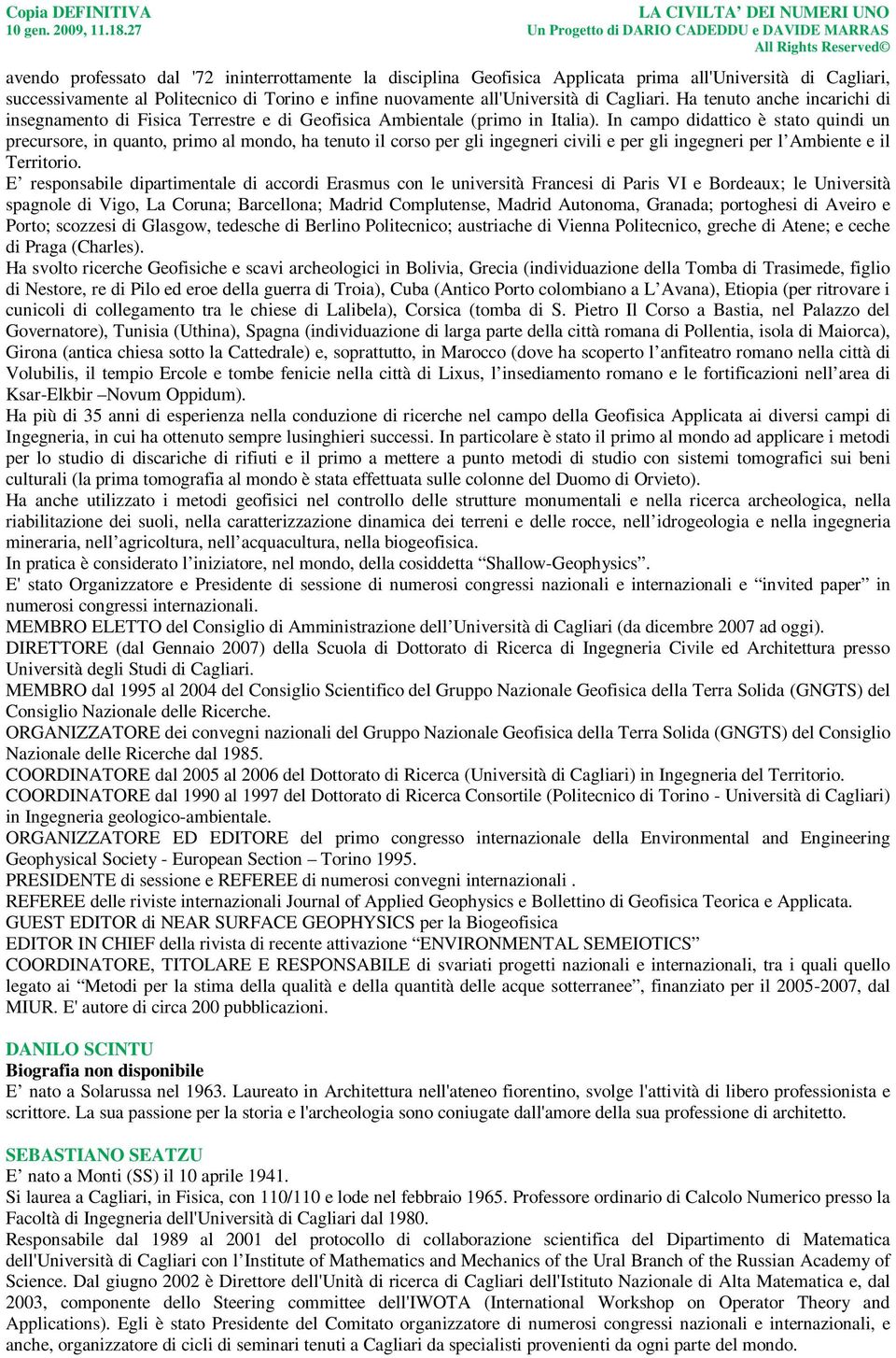 In campo didattico è stato quindi un precursore, in quanto, primo al mondo, ha tenuto il corso per gli ingegneri civili e per gli ingegneri per l Ambiente e il Territorio.