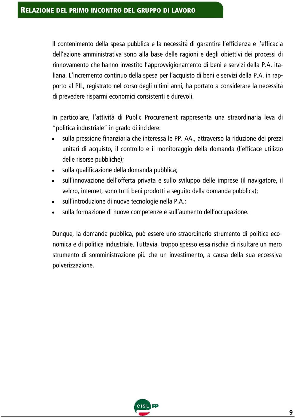 A. in rapporto al PIL, registrato nel corso degli ultimi anni, ha portato a considerare la necessita di prevedere risparmi economici consistenti e durevoli.