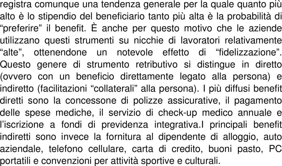 Questo genere di strumento retributivo si distingue in diretto (ovvero con un beneficio direttamente legato alla persona) e indiretto (facilitazioni collaterali alla persona).