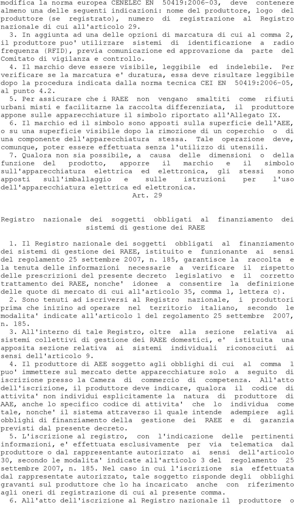 In aggiunta ad una delle opzioni di marcatura di cui al comma 2, il produttore puo' utilizzare sistemi di identificazione a radio frequenza (RFID), previa comunicazione ed approvazione da parte del