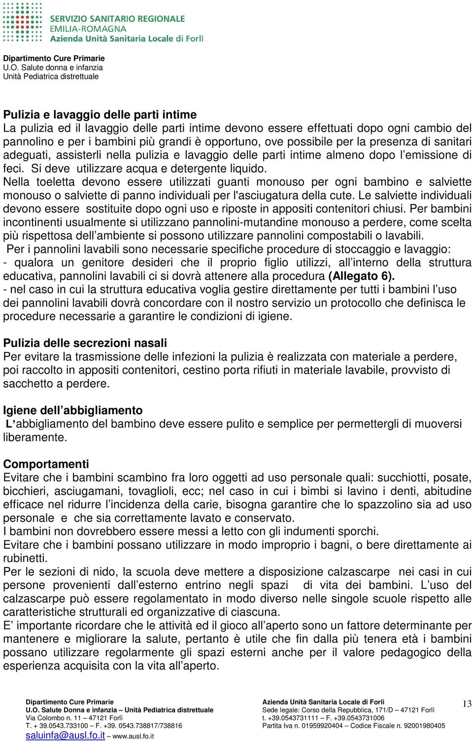 Nella toeletta devono essere utilizzati guanti monouso per ogni bambino e salviette monouso o salviette di panno individuali per l'asciugatura della cute.