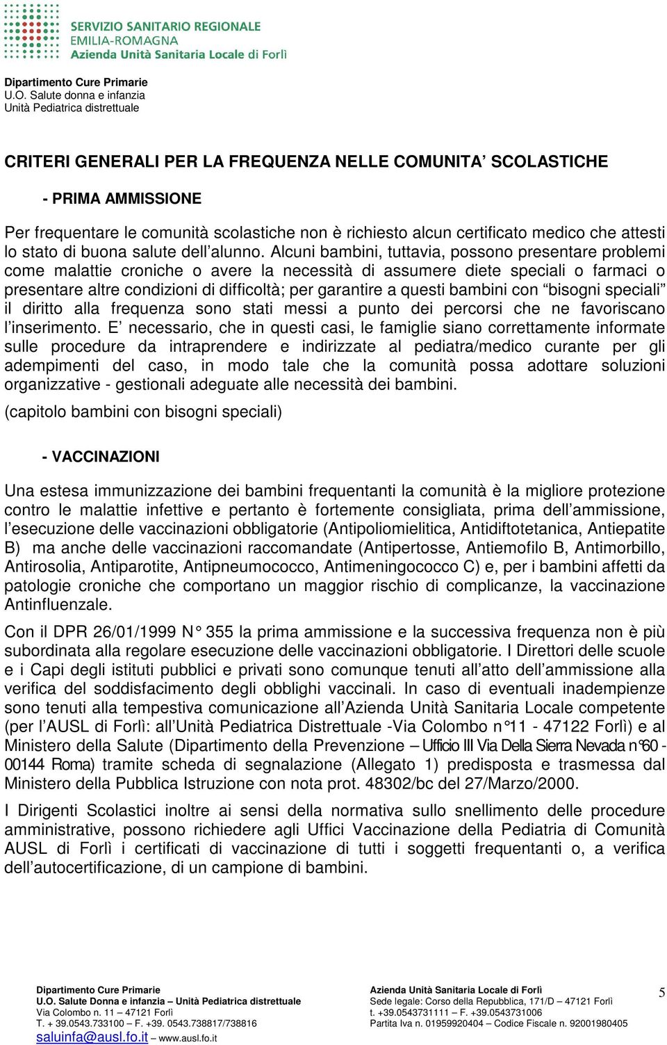 Alcuni bambini, tuttavia, possono presentare problemi come malattie croniche o avere la necessità di assumere diete speciali o farmaci o presentare altre condizioni di difficoltà; per garantire a