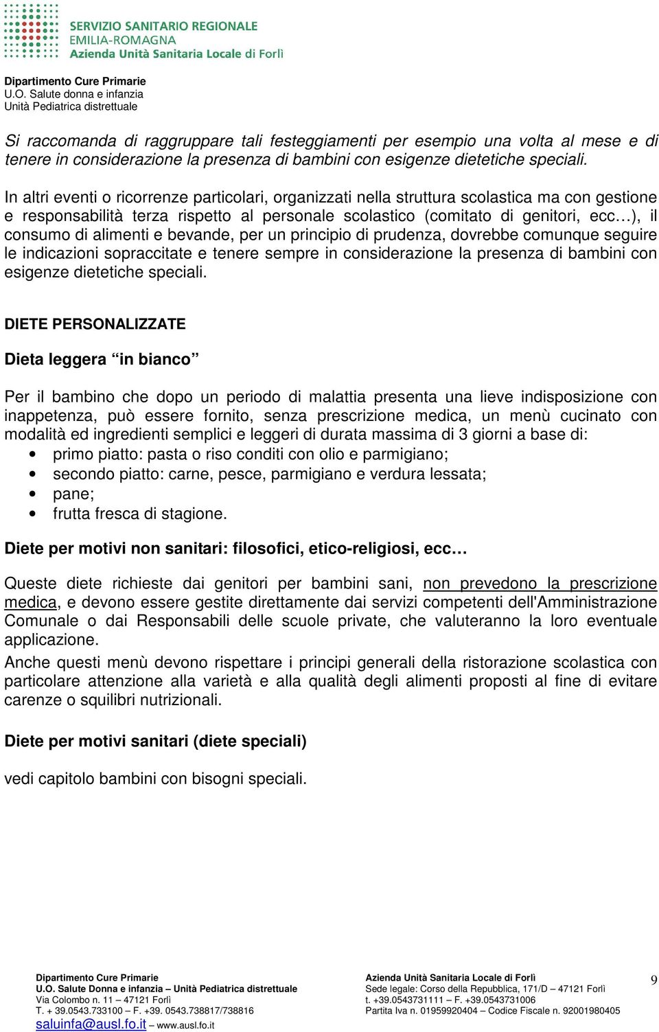 alimenti e bevande, per un principio di prudenza, dovrebbe comunque seguire le indicazioni sopraccitate e tenere sempre in considerazione la presenza di bambini con esigenze dietetiche speciali.