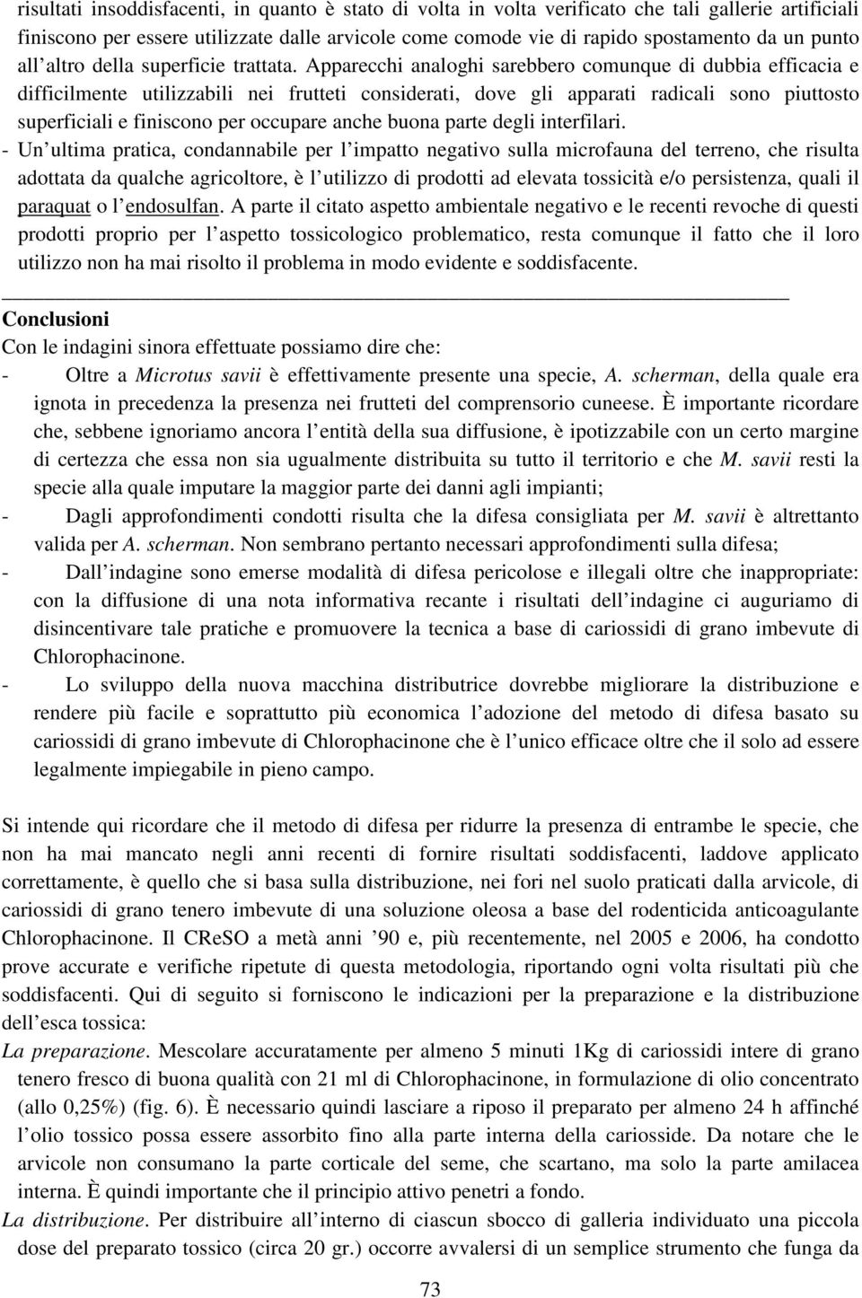 Apparecchi analoghi sarebbero comunque di dubbia efficacia e difficilmente utilizzabili nei frutteti considerati, dove gli apparati radicali sono piuttosto superficiali e finiscono per occupare anche