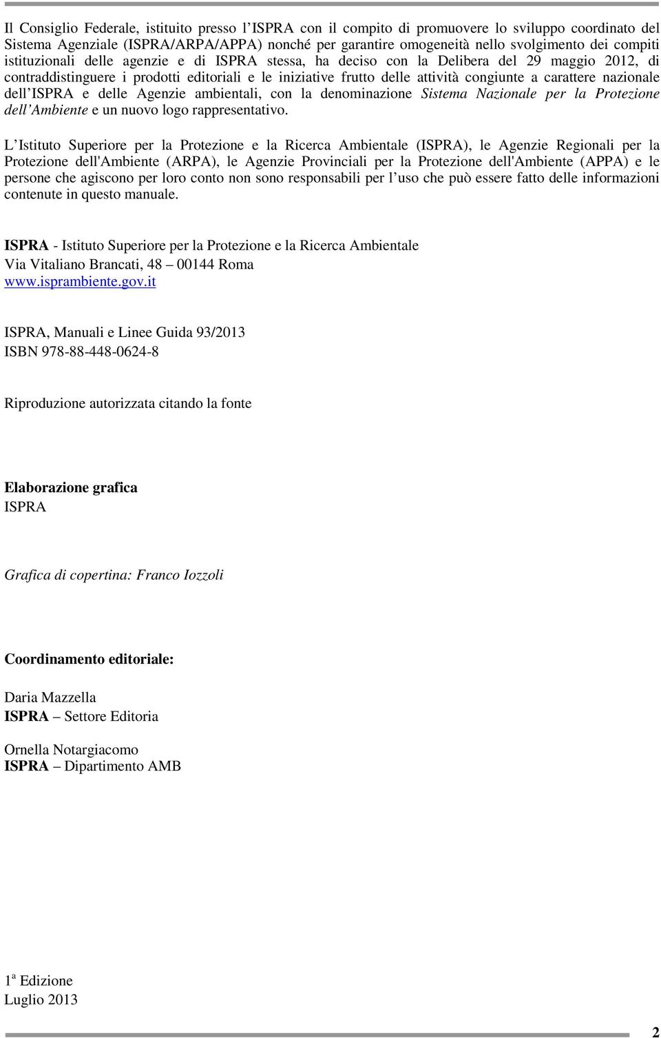 carattere nazionale dell ISPRA e delle Agenzie ambientali, con la denominazione Sistema Nazionale per la Protezione dell Ambiente e un nuovo logo rappresentativo.