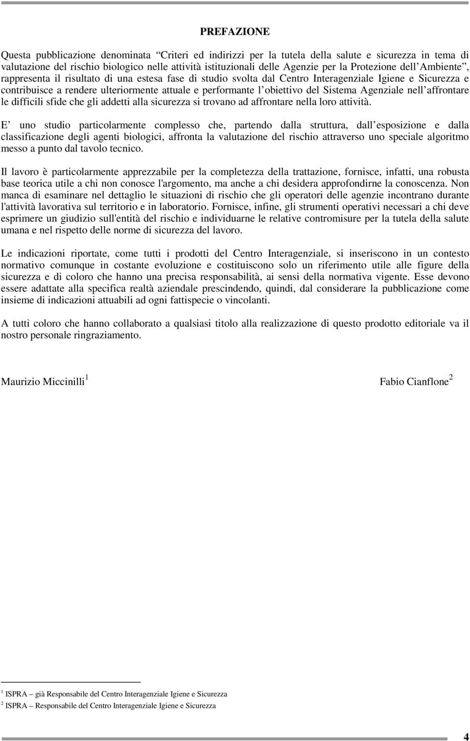 obiettivo del Sistema Agenziale nell affrontare le difficili sfide che gli addetti alla sicurezza si trovano ad affrontare nella loro attività.