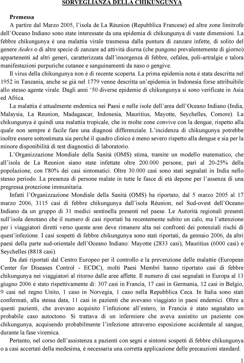 La febbre chikungunya è una malattia virale trasmessa dalla puntura di zanzare infette, di solito del genere Aedes o di altre specie di zanzare ad attività diurna (che pungono prevalentemente di