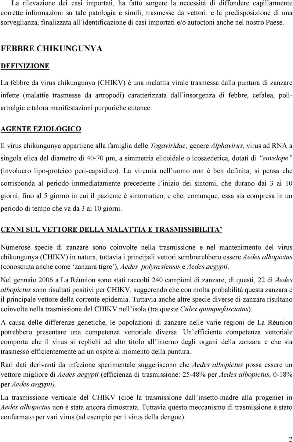 FEBBRE CHIKUNGUNYA DEFINIZIONE La febbre da virus chikungunya (CHIKV) è una malattia virale trasmessa dalla puntura di zanzare infette (malattie trasmesse da artropodi) caratterizzata dall insorgenza