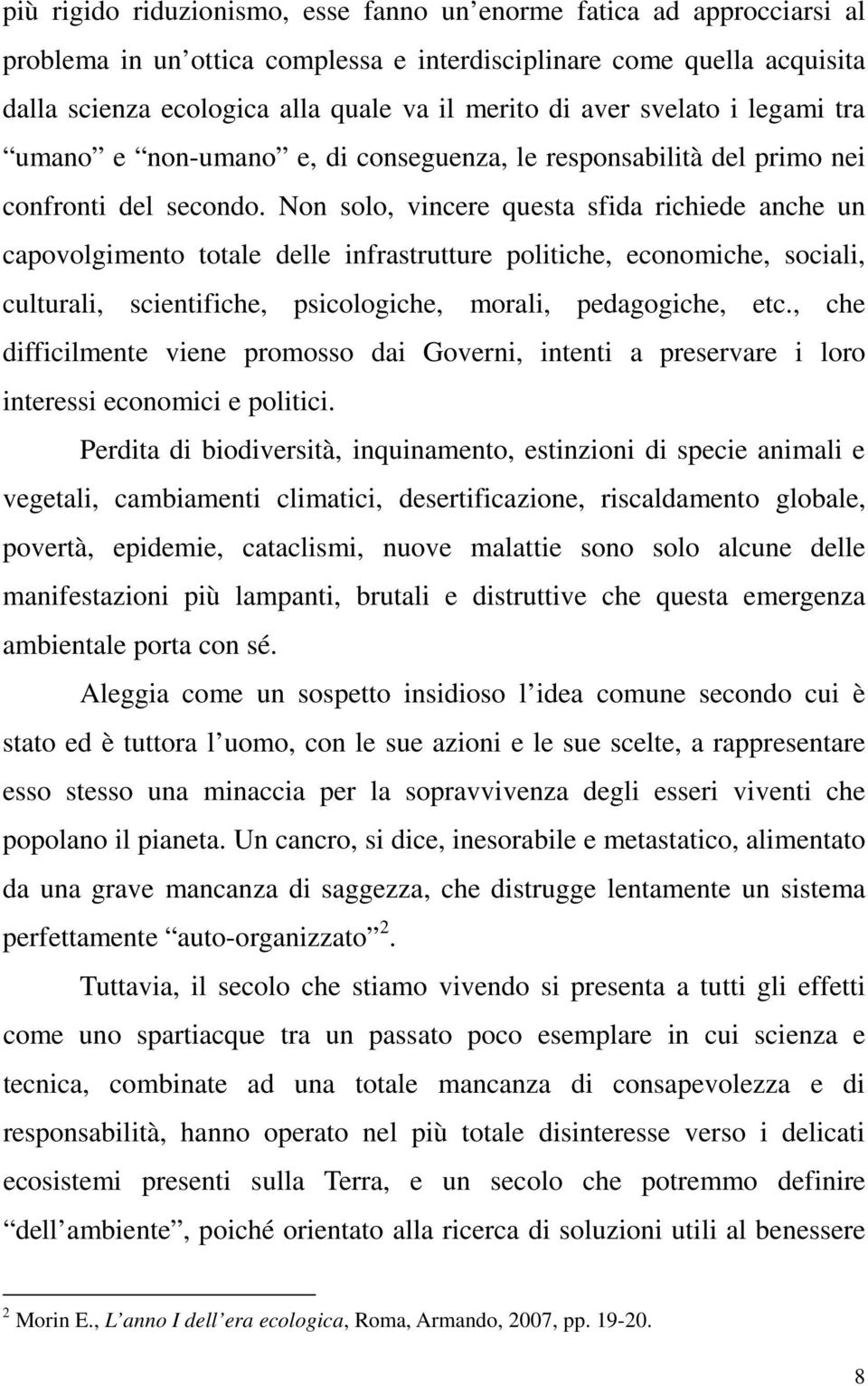 Non solo, vincere questa sfida richiede anche un capovolgimento totale delle infrastrutture politiche, economiche, sociali, culturali, scientifiche, psicologiche, morali, pedagogiche, etc.