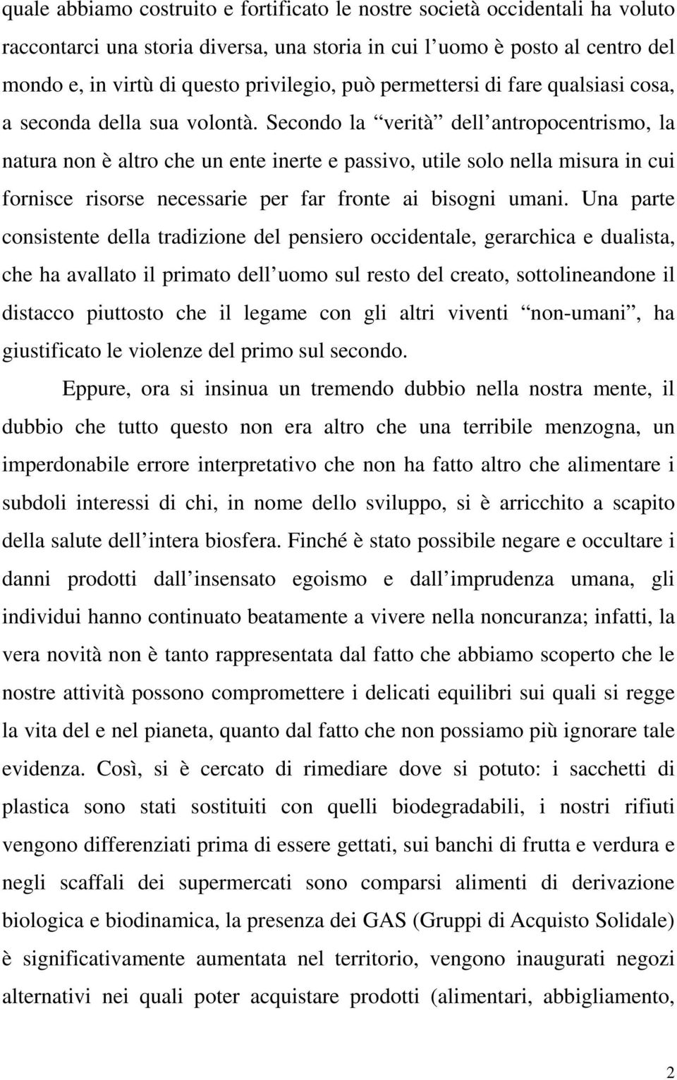 Secondo la verità dell antropocentrismo, la natura non è altro che un ente inerte e passivo, utile solo nella misura in cui fornisce risorse necessarie per far fronte ai bisogni umani.