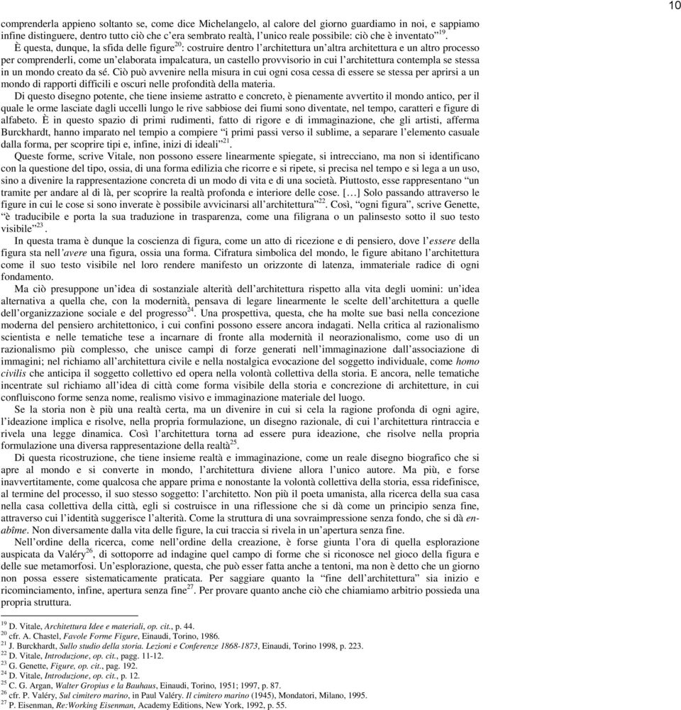 È questa, dunque, la sfida delle figure 20 : costruire dentro l architettura un altra architettura e un altro processo per comprenderli, come un elaborata impalcatura, un castello provvisorio in cui