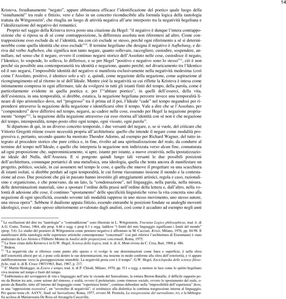 Proprio nel saggio della Kristeva trova posto una citazione da Hegel: il negativo è dunque l intera contrapposizione che si riposa su di sé come contrapposizione, la differenza assoluta non