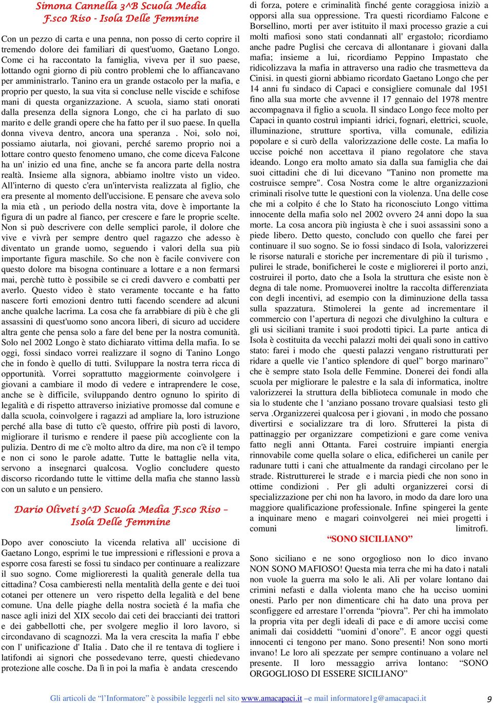 Tanino era un grande ostacolo per la mafia, e proprio per questo, la sua vita si concluse nelle viscide e schifose mani di questa organizzazione.