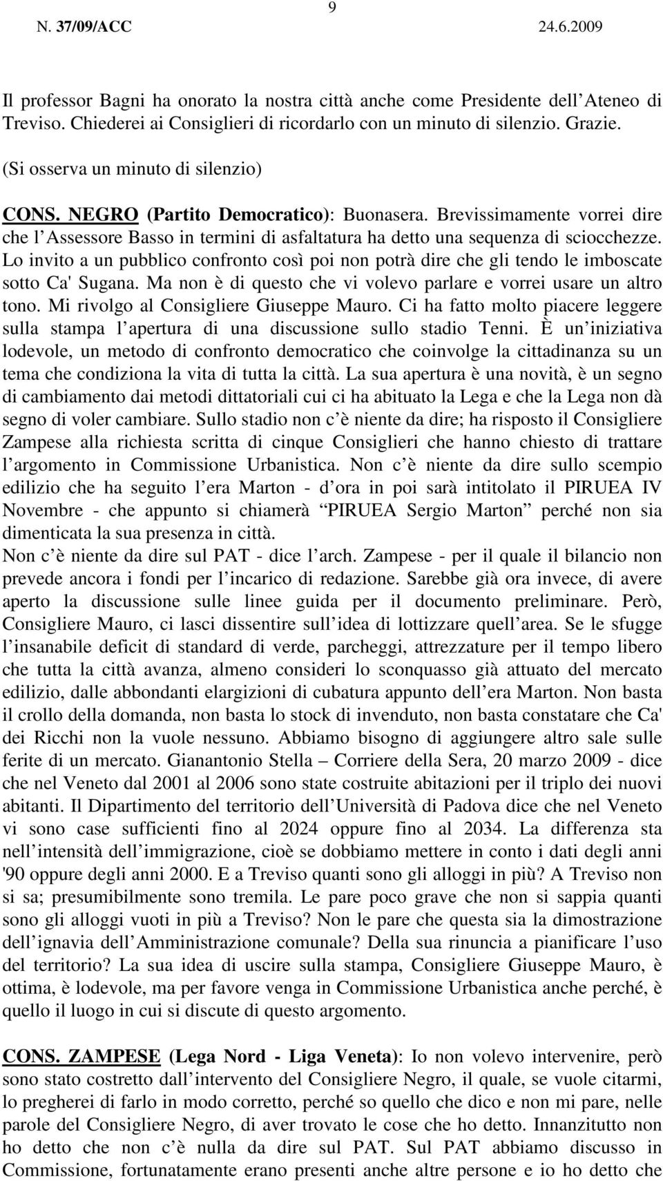 Lo invito a un pubblico confronto così poi non potrà dire che gli tendo le imboscate sotto Ca' Sugana. Ma non è di questo che vi volevo parlare e vorrei usare un altro tono.