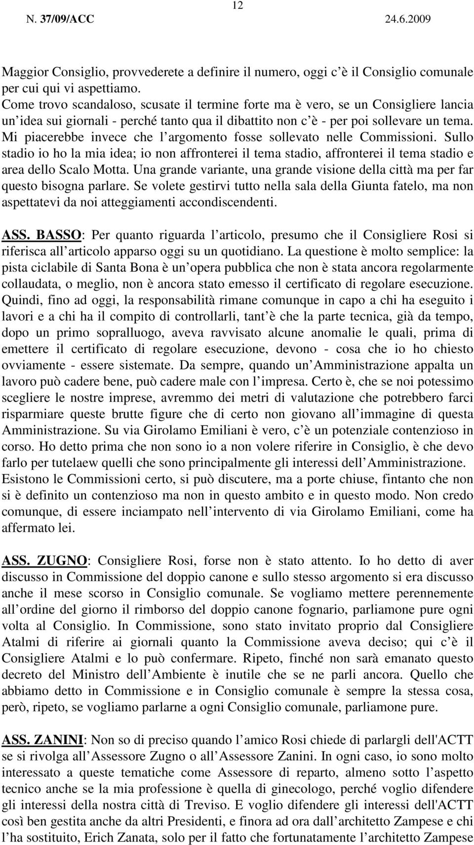 Mi piacerebbe invece che l argomento fosse sollevato nelle Commissioni. Sullo stadio io ho la mia idea; io non affronterei il tema stadio, affronterei il tema stadio e area dello Scalo Motta.