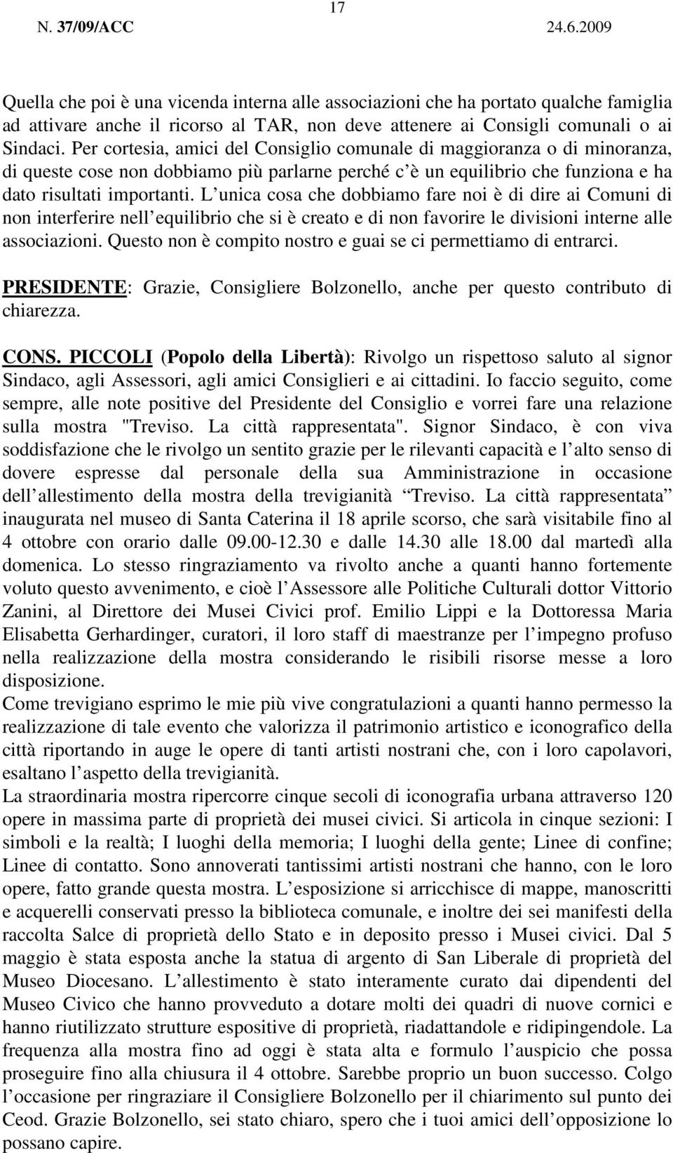 Per cortesia, amici del Consiglio comunale di maggioranza o di minoranza, di queste cose non dobbiamo più parlarne perché c è un equilibrio che funziona e ha dato risultati importanti.