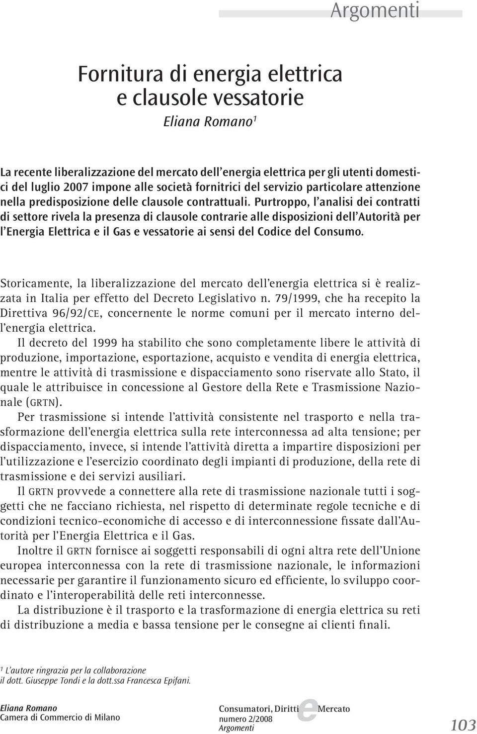 Purtroppo, l analisi di contratti di sttor rivla la prsnza di clausol contrari all disposizioni dll Autorità pr l Enrgia Elttrica il Gas vssatori ai snsi dl Codic dl Consumo.