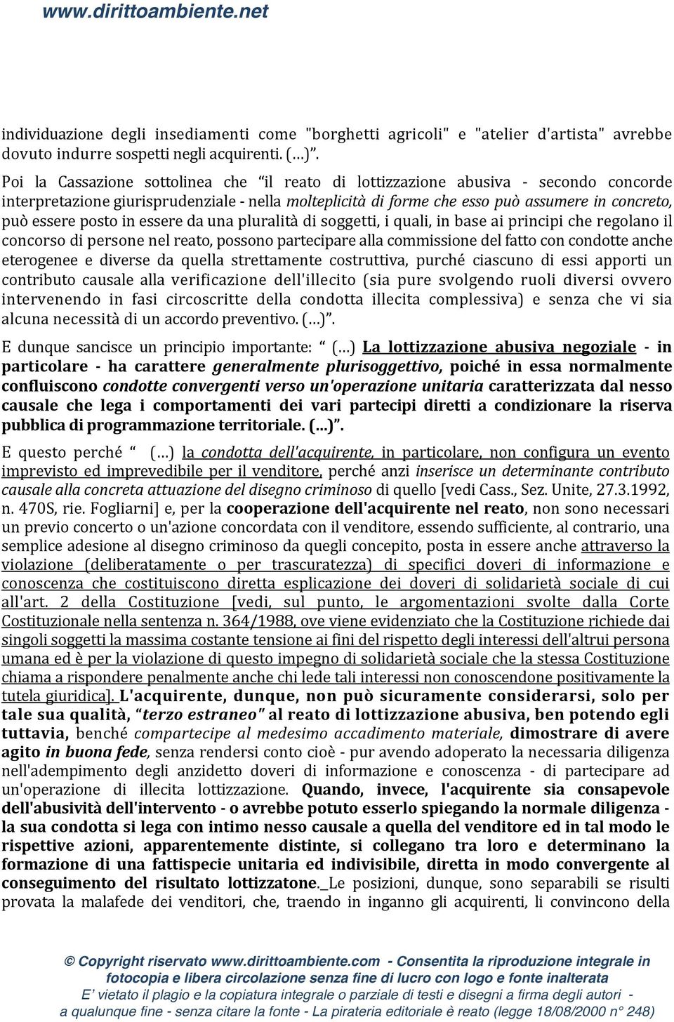 posto in essere da una pluralità di soggetti, i quali, in base ai principi che regolano il concorso di persone nel reato, possono partecipare alla commissione del fatto con condotte anche eterogenee