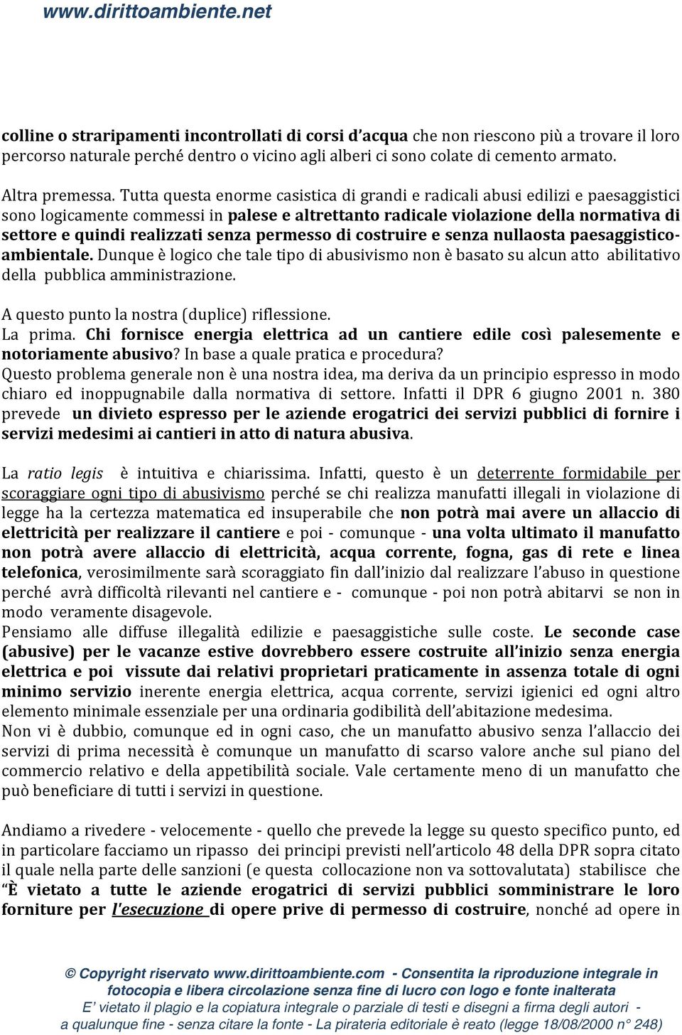 senza permesso di costruire e senza nullaosta paesaggisticoambientale. Dunque è logico che tale tipo di abusivismo non è basato su alcun atto abilitativo della pubblica amministrazione.