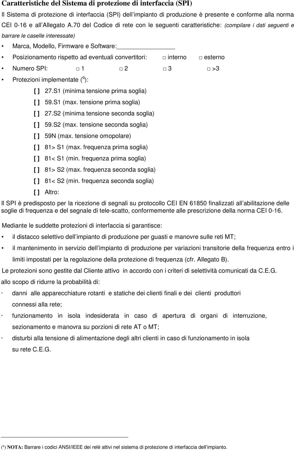 convertitori: interno esterno Numero SPI: 1 2 3 >3 Protezioni implementate ( q ): [ ] 27.S1 (minima tensione prima soglia) [ ] 59.S1 (max. tensione prima soglia) [ ] 27.