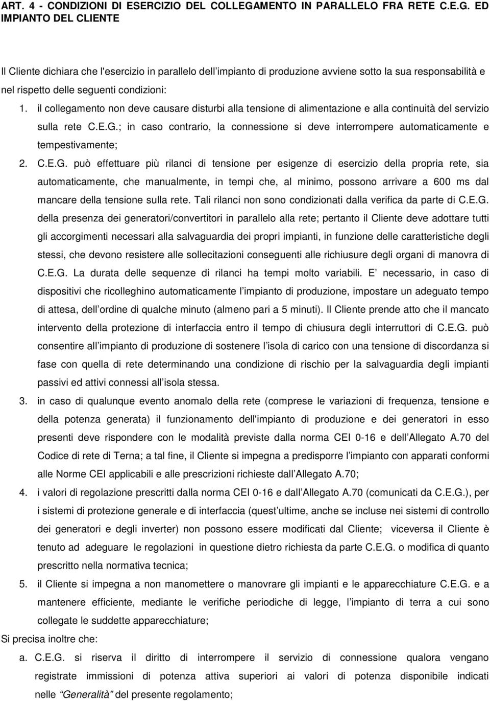 ED IMPIANTO DEL CLIENTE Il Cliente dichiara che l'esercizio in parallelo dell impianto di produzione avviene sotto la sua responsabilità e nel rispetto delle seguenti condizioni: 1.