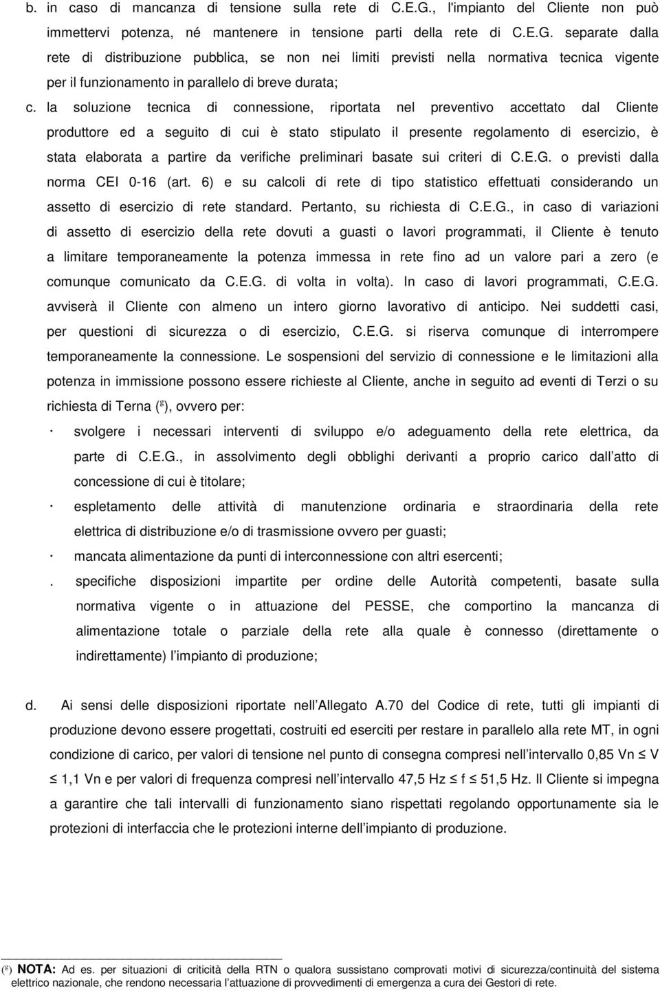 separate dalla rete di distribuzione pubblica, se non nei limiti previsti nella normativa tecnica vigente per il funzionamento in parallelo di breve durata; c.