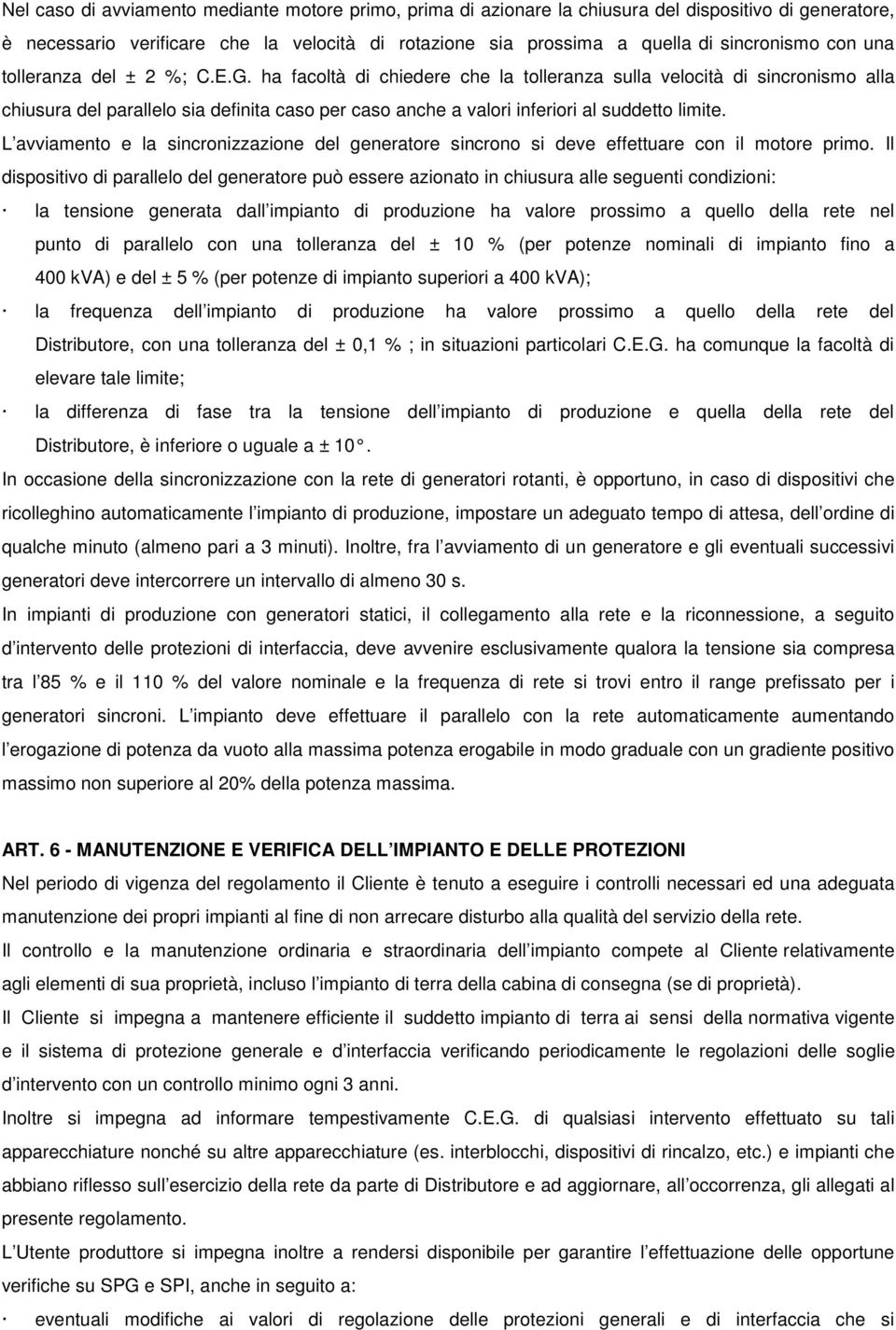 ha facoltà di chiedere che la tolleranza sulla velocità di sincronismo alla chiusura del parallelo sia definita caso per caso anche a valori inferiori al suddetto limite.