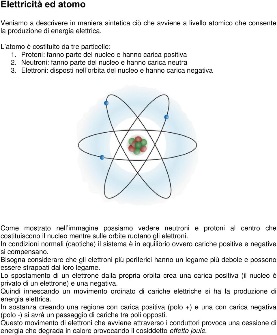 Elettroni: disposti nell orbita del nucleo e hanno carica negativa Come mostrato nell immagine possiamo vedere neutroni e protoni al centro che costituiscono il nucleo mentre sulle orbite ruotano gli