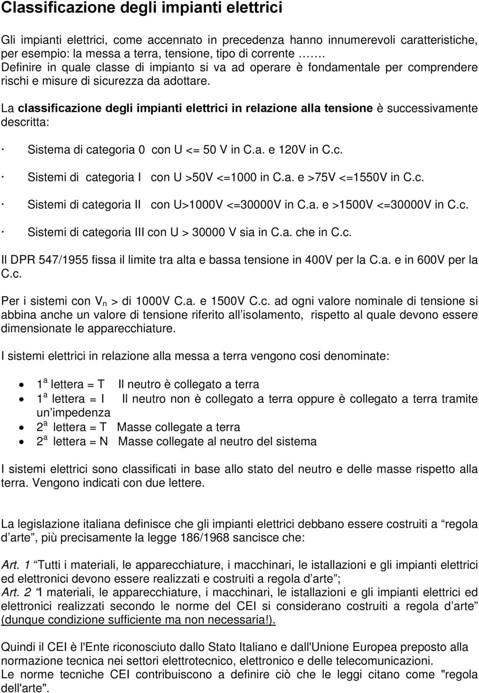 La classificazione degli impianti elettrici in relazione alla tensione è successivamente descritta: Sistema di categoria 0 con U <= 50 V in C.a. e 120V in C.c. Sistemi di categoria I con U >50V <=1000 in C.