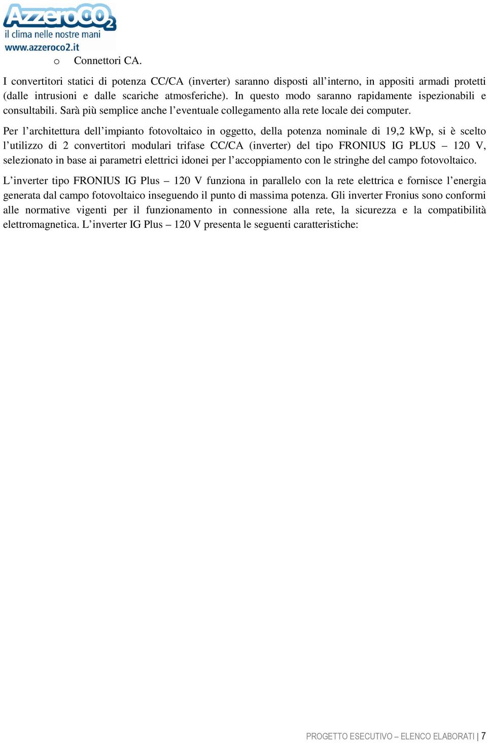 Per l architettura dell impianto fotovoltaico in oggetto, della potenza nominale di 19,2 kwp, si è scelto l utilizzo di 2 convertitori modulari trifase CC/CA (inverter) del tipo FRONIUS IG PLUS 120