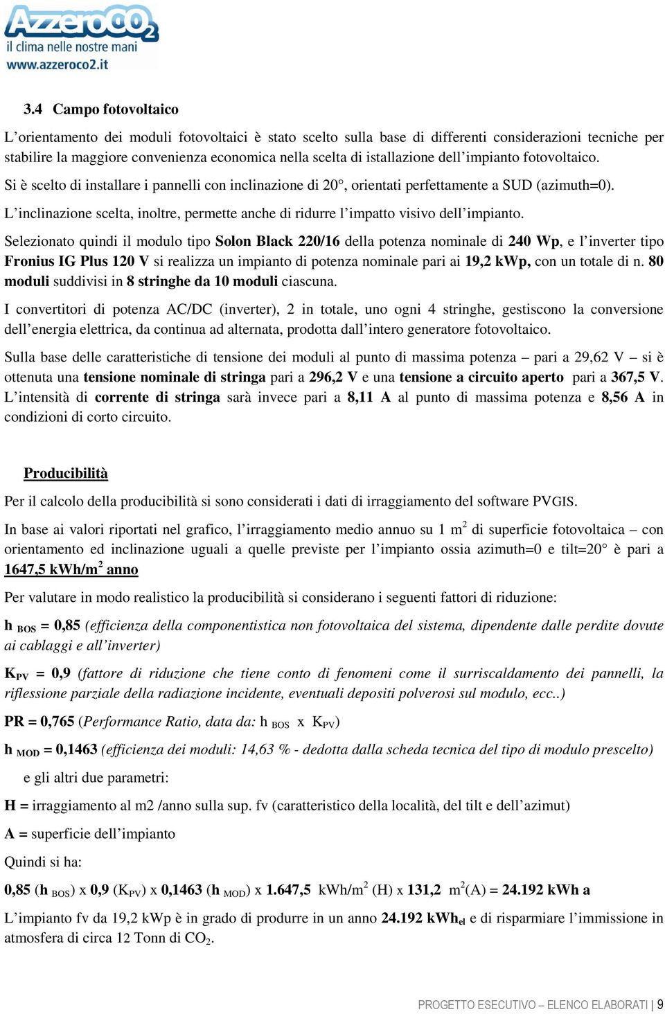 L inclinazione scelta, inoltre, permette anche di ridurre l impatto visivo dell impianto.