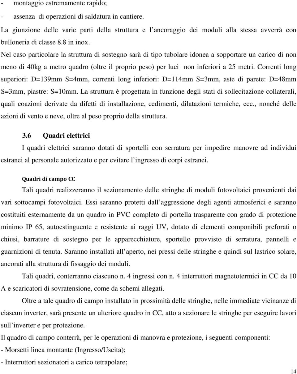 Nel caso particolare la struttura di sostegno sarà di tipo tubolare idonea a sopportare un carico di non meno di 40kg a metro quadro (oltre il proprio peso) per luci non inferiori a 25 metri.