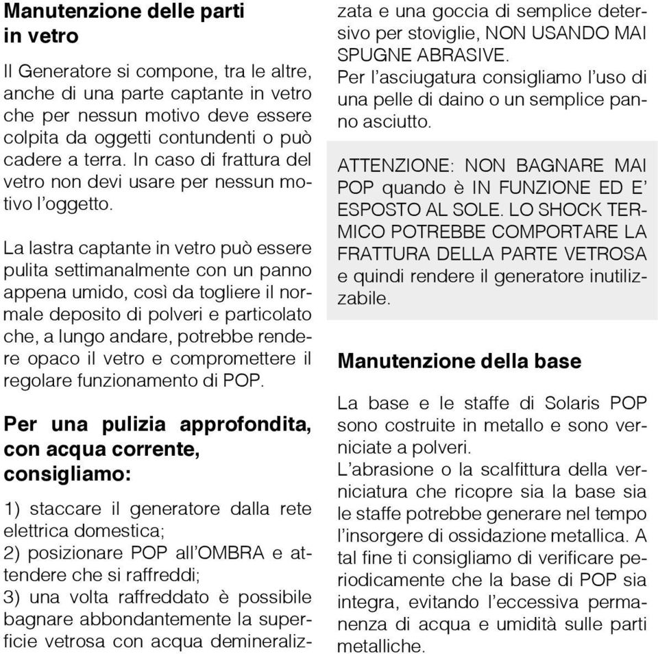 La lastra captante in vetro può essere pulita settimanalmente con un panno appena umido, così da togliere il normale deposito di polveri e particolato che, a lungo andare, potrebbe rendere opaco il