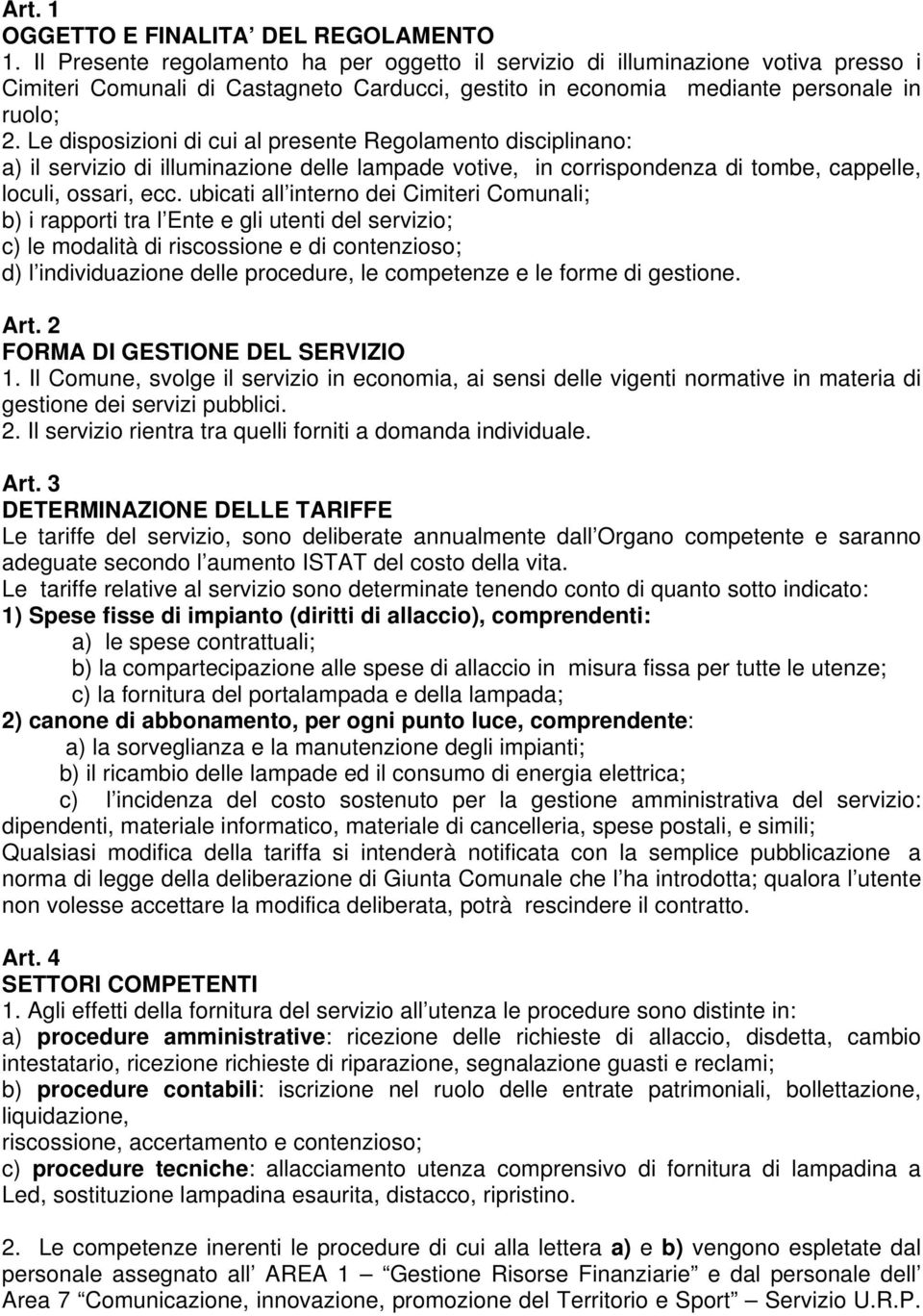 Le disposizioni di cui al presente Regolamento disciplinano: a) il servizio di illuminazione delle lampade votive, in corrispondenza di tombe, cappelle, loculi, ossari, ecc.