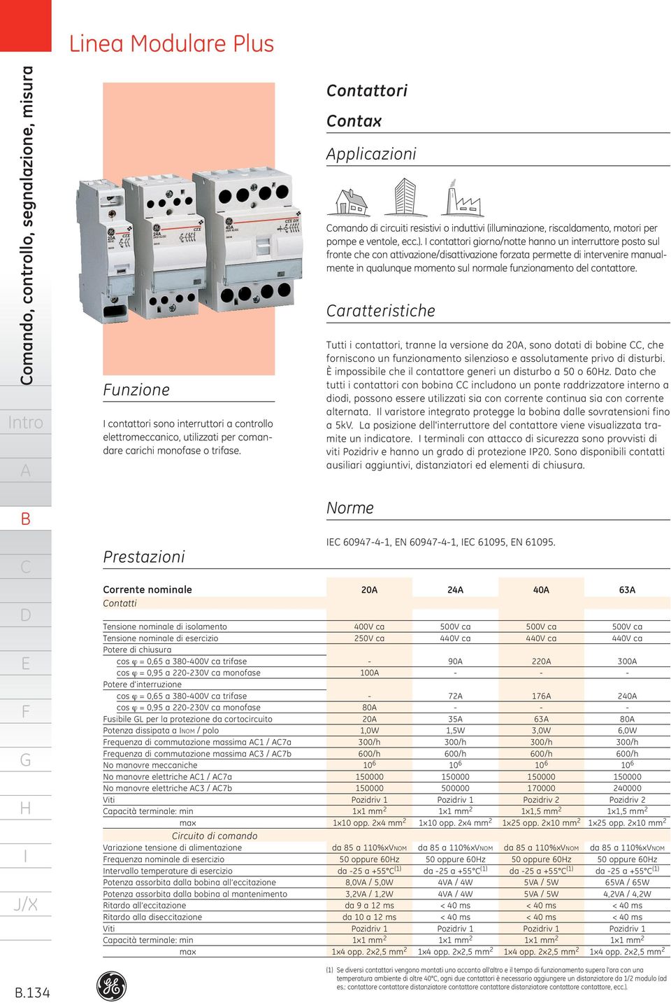 cos = 0, a 8000V ca trifase cos = 0,9 a 00V ca monofase usibile L per la protezione da cortocircuito Potenza dissipata a NOM / polo requenza di commutazione massima / 7a requenza di commutazione