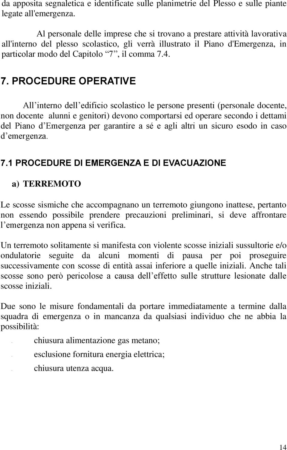 7. PROCEDURE OPERATIVE All interno dell edificio scolastico le persone presenti (personale docente, non docente alunni e genitori) devono comportarsi ed operare secondo i dettami del Piano d