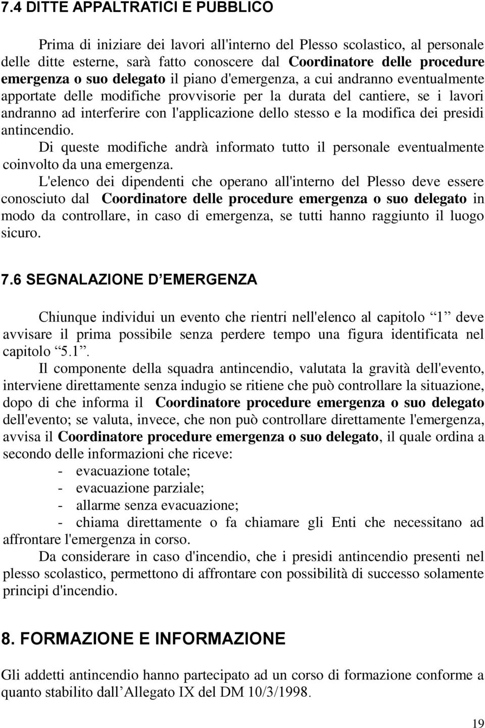 la modifica dei presidi antincendio. Di queste modifiche andrà informato tutto il personale eventualmente coinvolto da una emergenza.