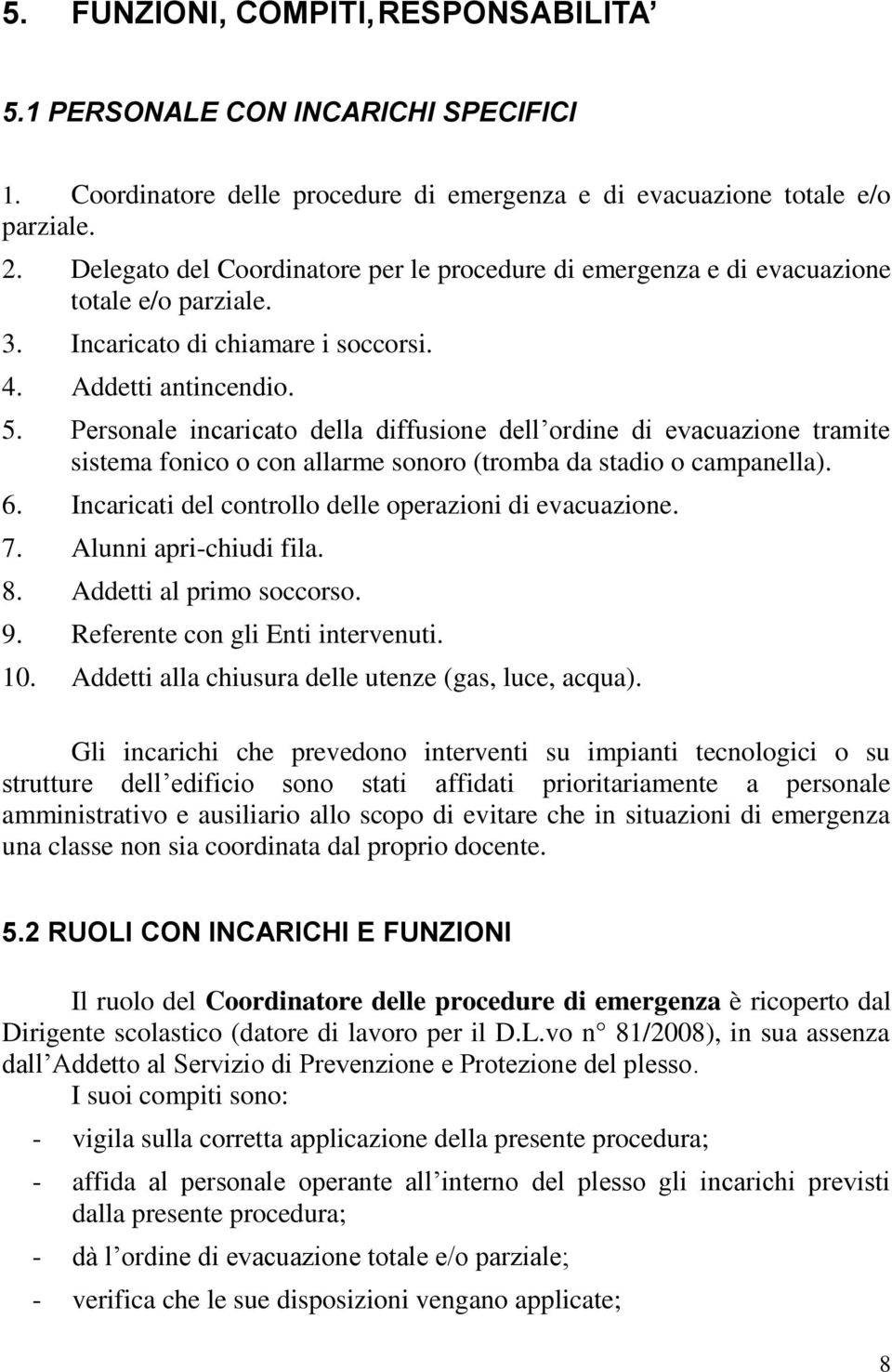 Personale incaricato della diffusione dell ordine di evacuazione tramite sistema fonico o con allarme sonoro (tromba da stadio o campanella). 6.