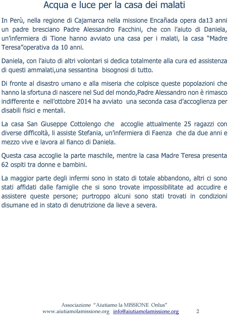 Daniela, con l aiuto di altri volontari si dedica totalmente alla cura ed assistenza di questi ammalati,una sessantina bisognosi di tutto.