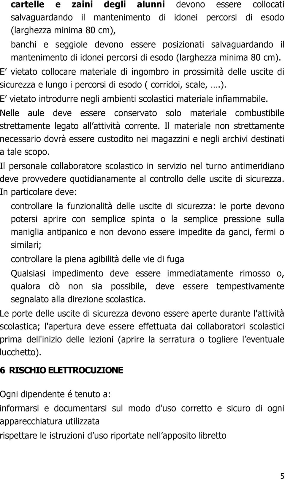 ). E vietato introdurre negli ambienti scolastici materiale infiammabile. Nelle aule deve essere conservato solo materiale combustibile strettamente legato all attività corrente.